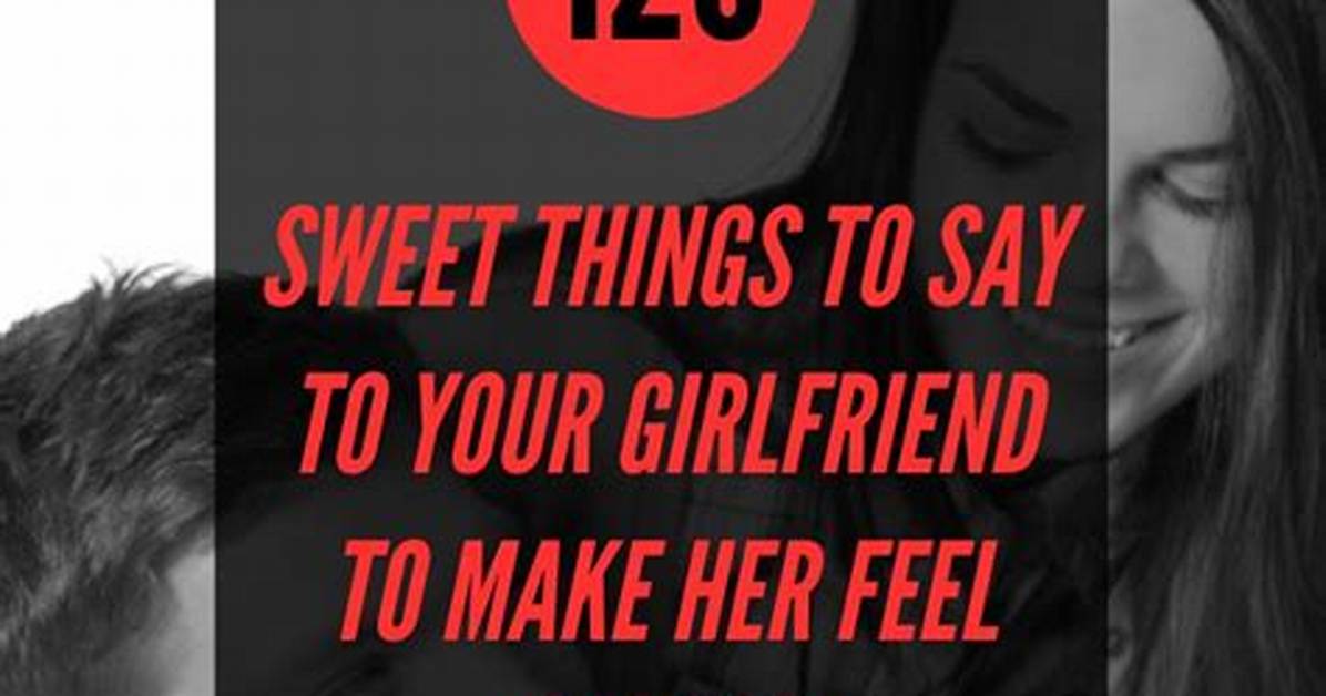 120+ Sweet Things to Say to Your Girlfriend to Make Her Happy