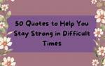 50 Stay Strong Quotes That Will Help You Get Through the Tough Times