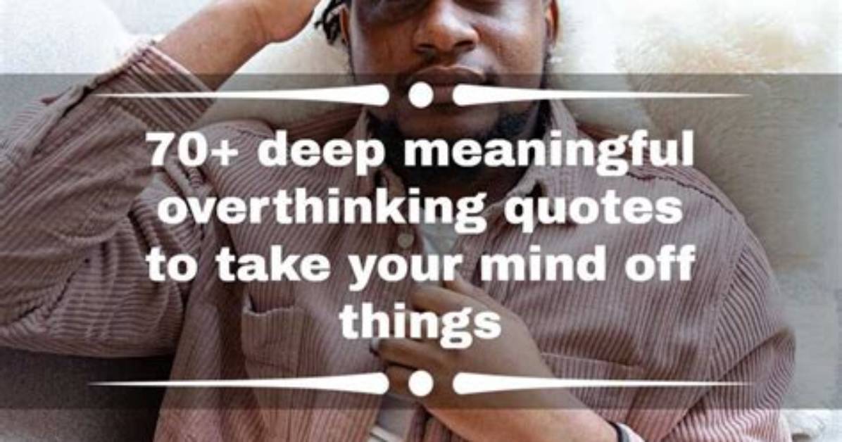 70+ Deep Meaningful Overthinking Quotes to Take Your Mind off Things