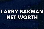 All About Larry Bakman | Age, Net Worth, Bio, Career