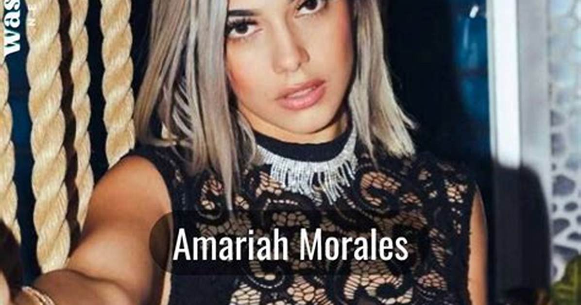 Amariah Morales Net Worth – How Much Is Amariah Morales Worth?