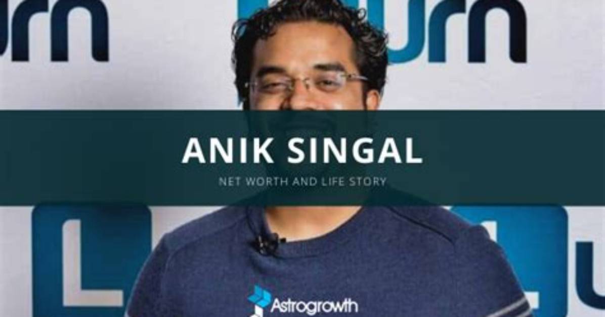 Anik Singal | Bio, Age, Net Worth, Relationship, Career