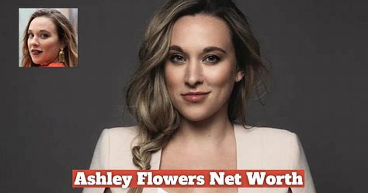 Ashley Flowers Net Worth – How Much Is Flowers Worth?