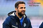 Cesc Fabregas Net Worth 2024