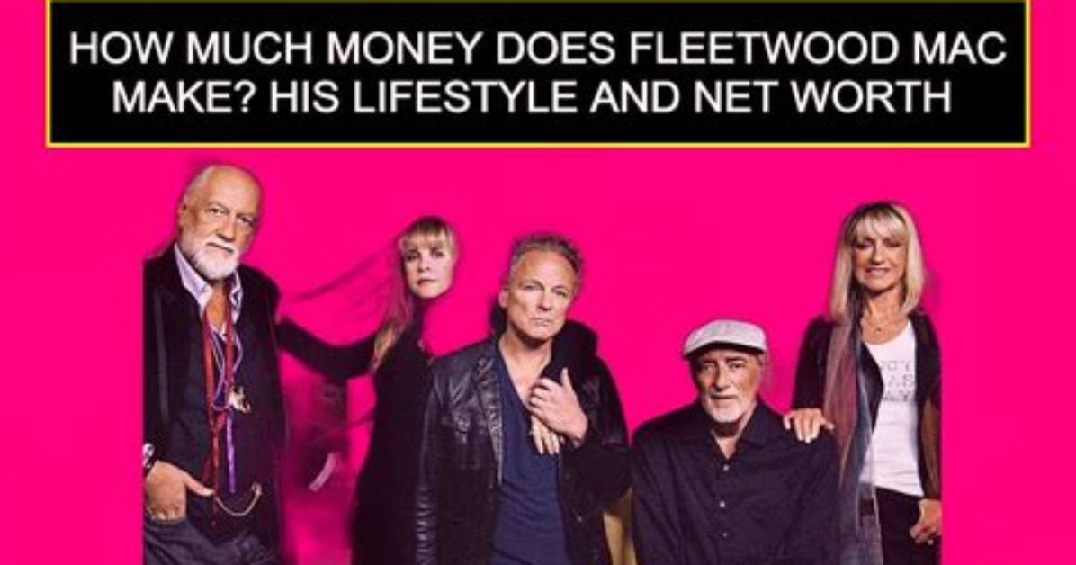 Fleetwood Mac Net Worth – How Much Is Fleetwood Mac Worth?