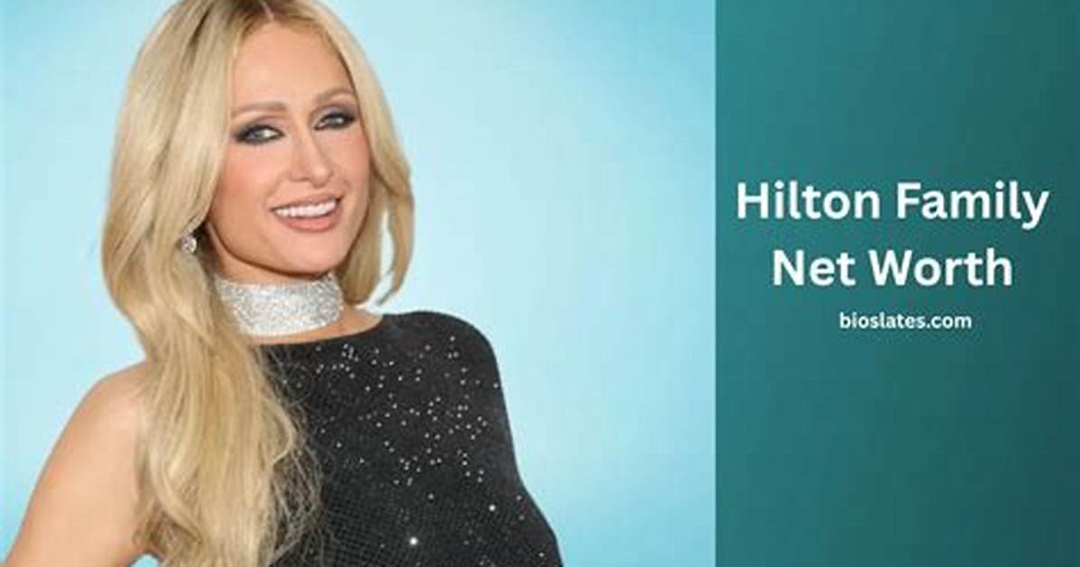 Hilton Family Net Worth – How Much Is Hilton Family Worth?