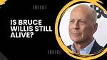 Is Bruce Willis Still Alive? Rumors Swirl on the Internet