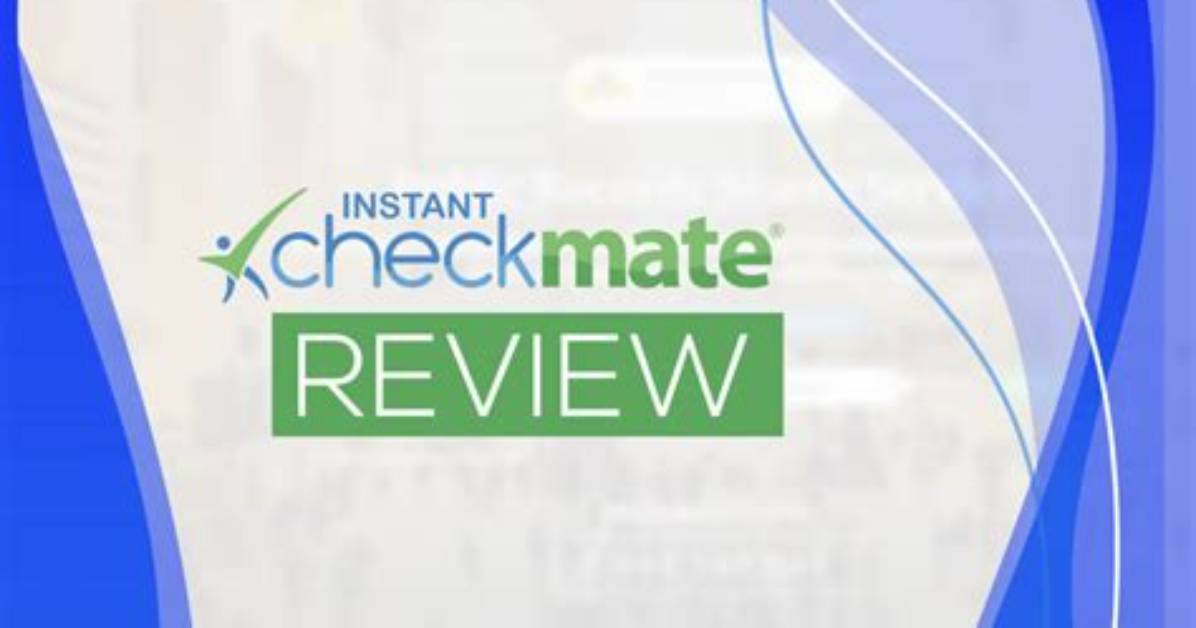 Is Instant Checkmate Legit? – Feedback and Reviews