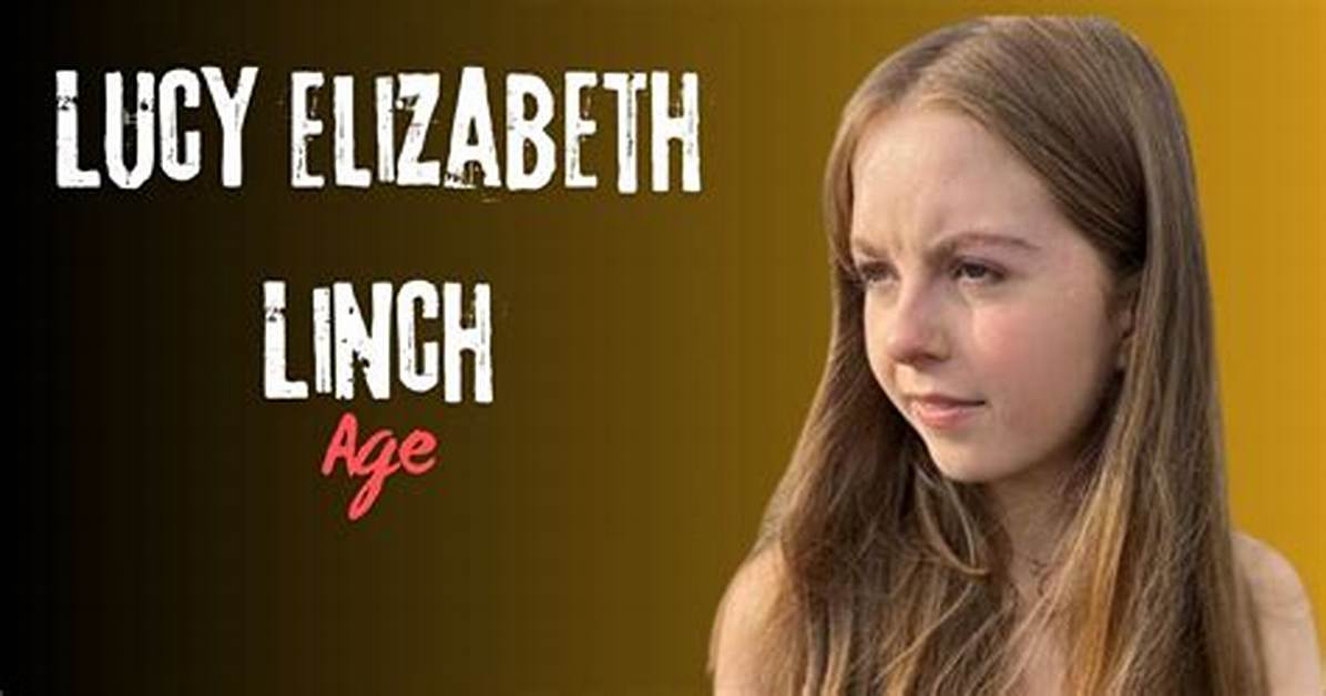 Lucy Elizabeth Linch- Biography, Height, Net Worth, Boyfriend
