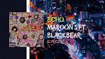 Lyrics & Translations of Echo by Blackbear & Maroon 5