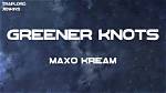Lyrics & Translations of Greener Knots by Maxo Kream