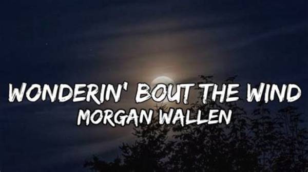 Lyrics & Translations of Wonderin' Bout the Wind by Morgan Wallen