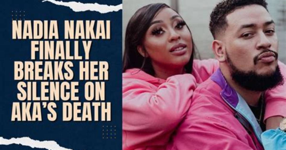 Nadia Nakai Finally Breaks Silence After Aka’s Death, Posts Emotional Tribute Online: “My Heart Is Shattered”