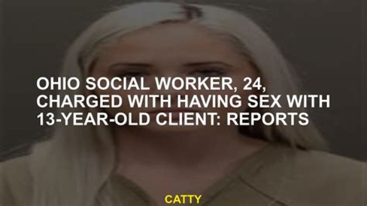 Ohio social worker, 24, charged with having sex with 13yearold client