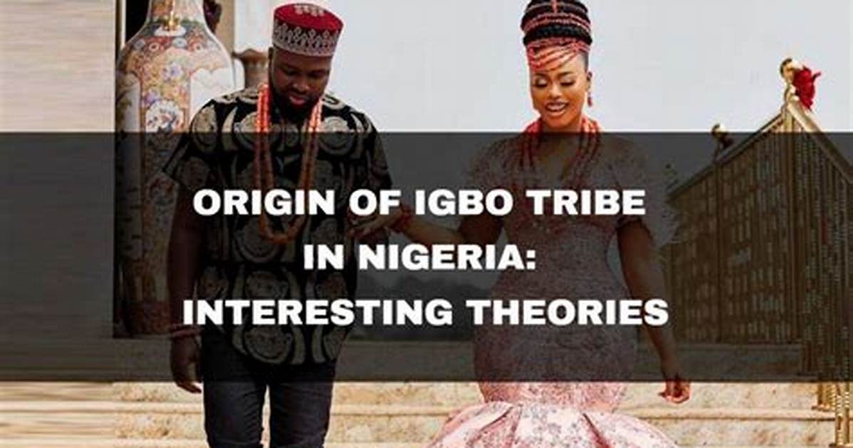 Origin of Igbo Tribe in Nigeria: Interesting Theories to Know