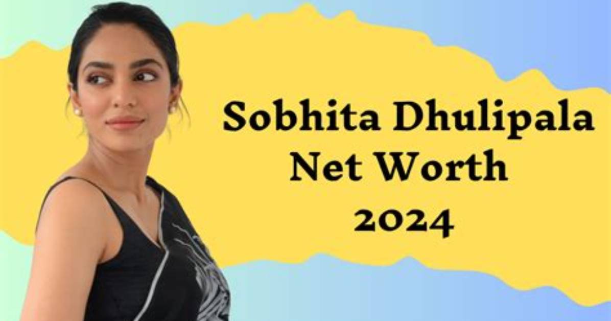 Sobhita Dhulipala Net Worth