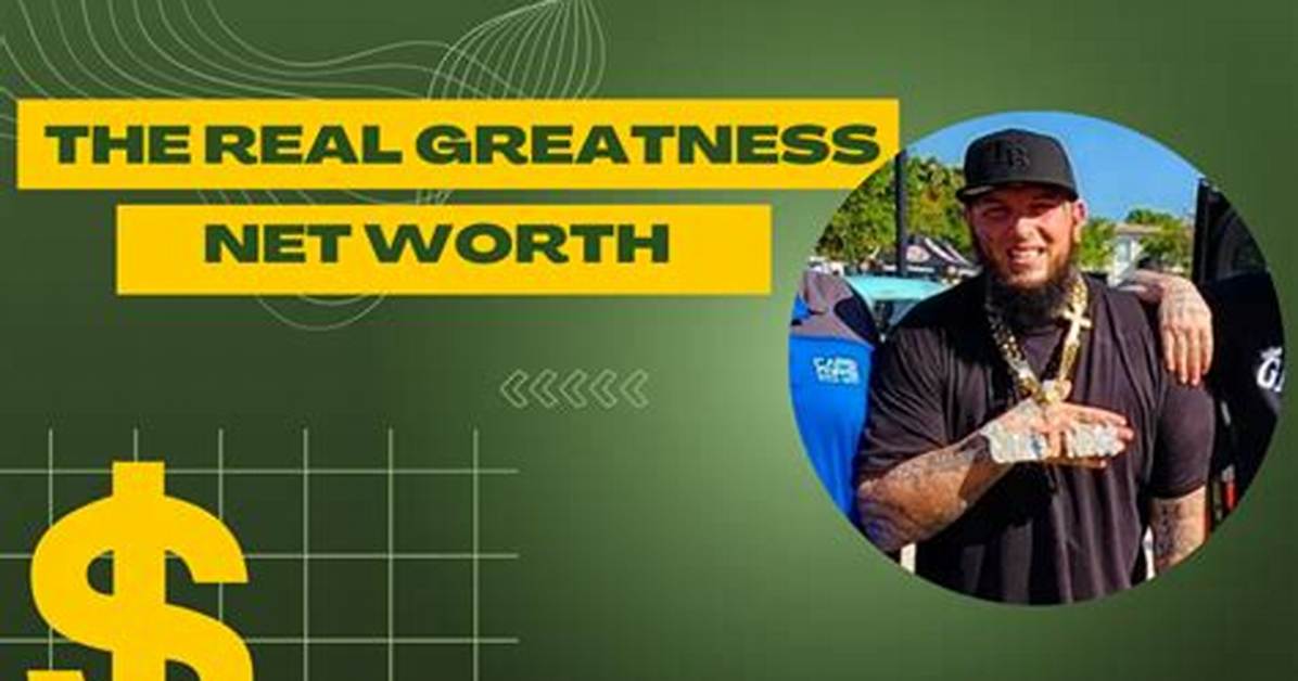 The Real Greatness Net Worth – How Much Is the Real Greatness Worth?
