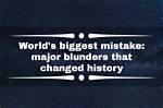 World's Biggest Mistake: 20 Major Blunders That Changed History