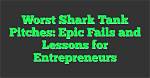 Worst Shark Tank Product Pitches: Epic Fails to Remember